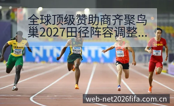 全球顶级赞助商齐聚鸟巢2027田径阵容调整数据对比分析 - 世界杯下注平台